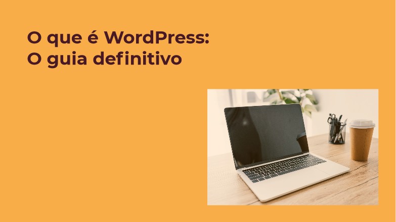 O que é WordPress: O guia definitivo
